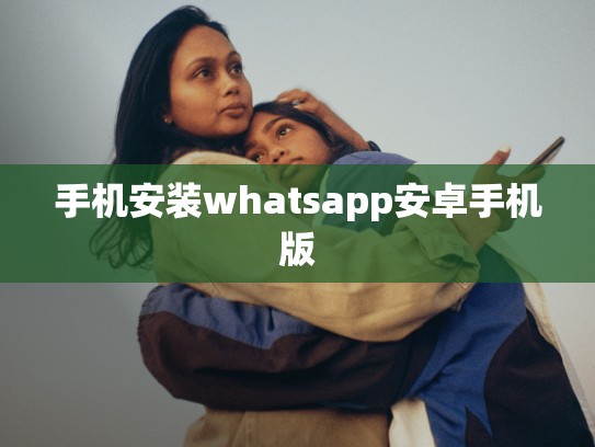 手机安装whatsapp安卓手机版