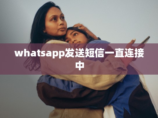 whatsapp发送短信一直连接中