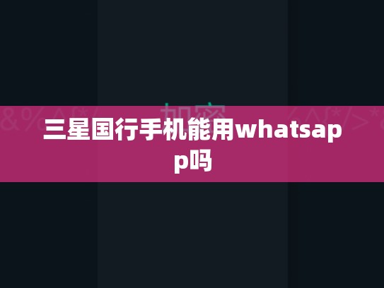 三星国行手机能用whatsapp吗