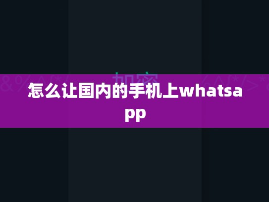 怎么让国内的手机上whatsapp