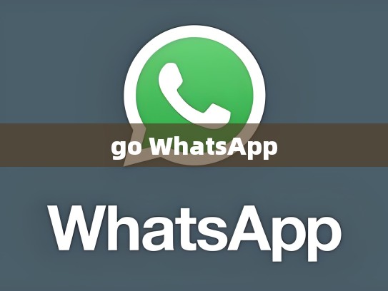 go WhatsApp