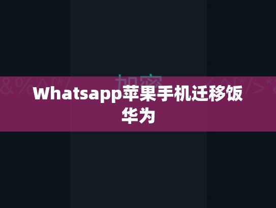 Whatsapp苹果手机迁移饭华为