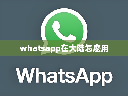 whatsapp在大陆怎麽用