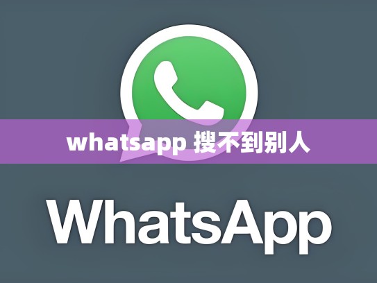 whatsapp 搜不到别人