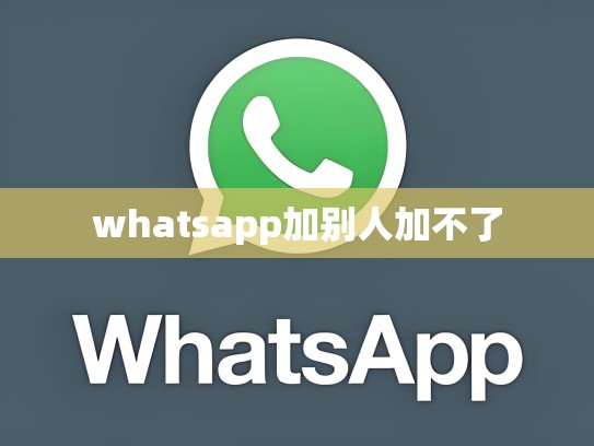 whatsapp加别人加不了