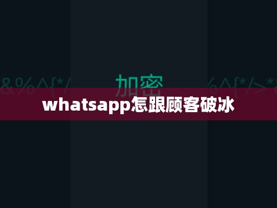 whatsapp怎跟顾客破冰