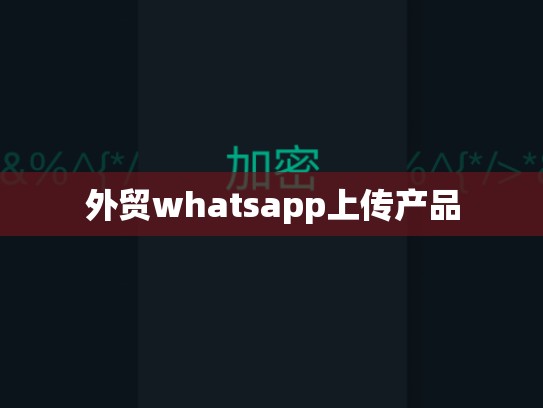外贸whatsapp上传产品