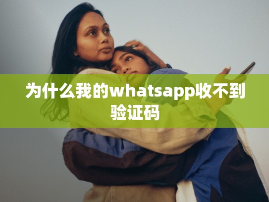 为什么我的whatsapp收不到验证码