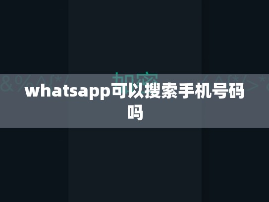 whatsapp可以搜索手机号码吗