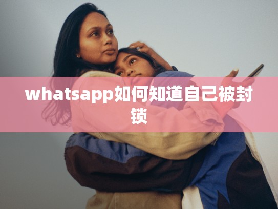 whatsapp如何知道自己被封锁