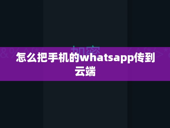 怎么把手机的whatsapp传到云端
