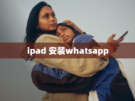 ipad 安装whatsapp