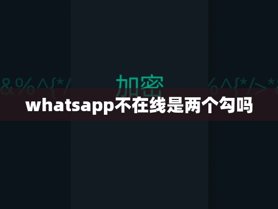 whatsapp不在线是两个勾吗