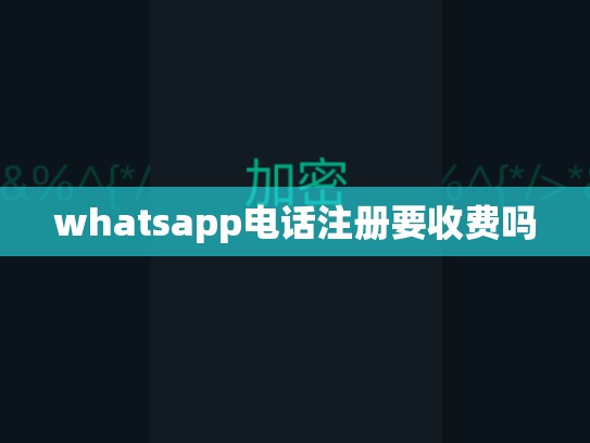 whatsapp电话注册要收费吗