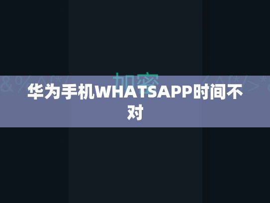 华为手机WHATSAPP时间不对