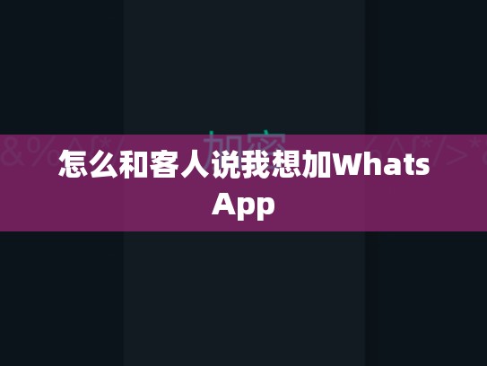 怎么和客人说我想加WhatsApp