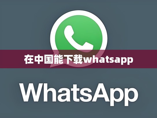 在中国能下载whatsapp