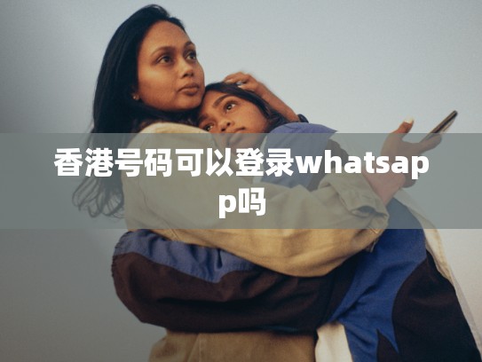 香港号码可以登录whatsapp吗