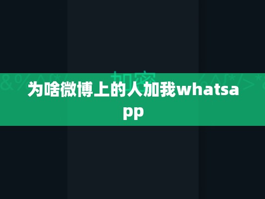 为啥微博上的人加我whatsapp