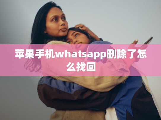 苹果手机whatsapp删除了怎么找回