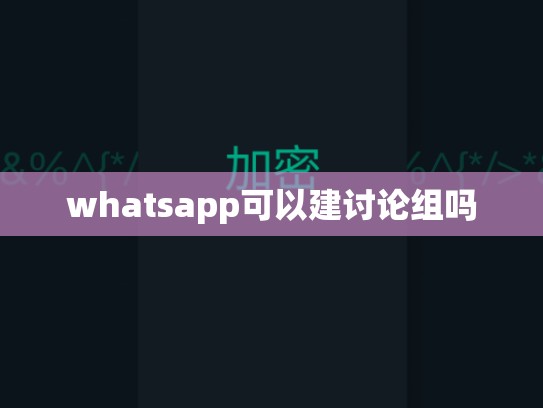 whatsapp可以建讨论组吗