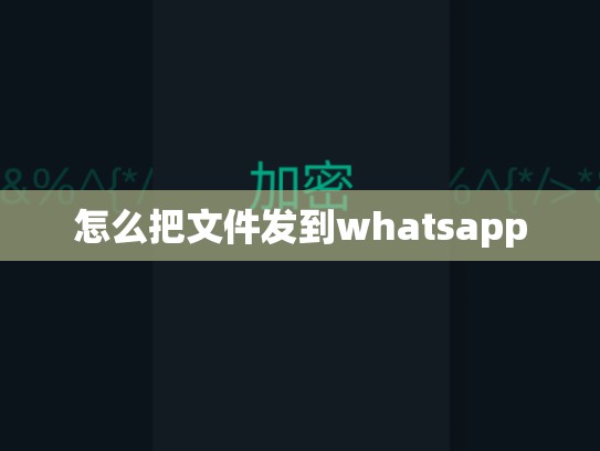 怎么把文件发到whatsapp