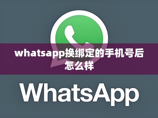 whatsapp换绑定的手机号后怎么样