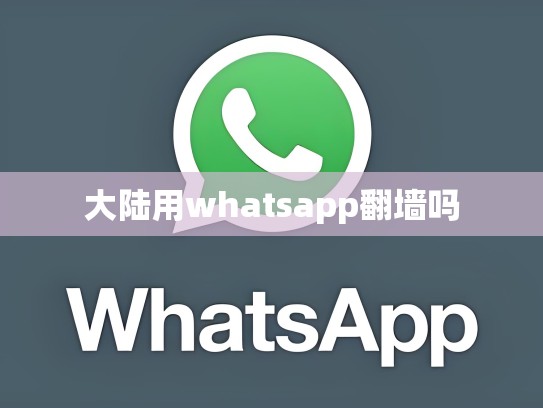 大陆用whatsapp翻墙吗