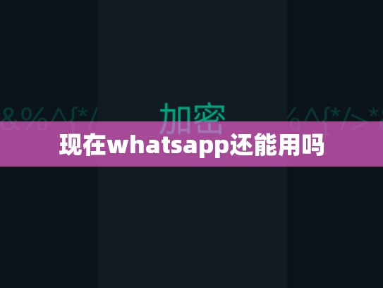 现在whatsapp还能用吗