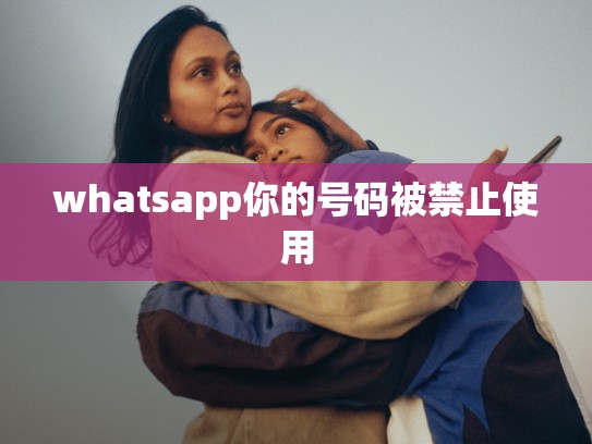 whatsapp你的号码被禁止使用