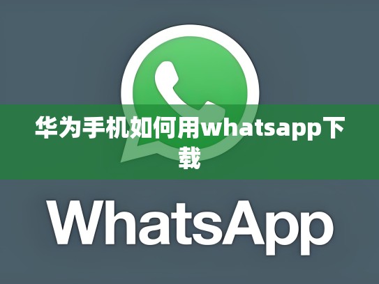 华为手机如何用whatsapp下载