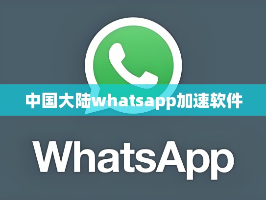 中国大陆whatsapp加速软件
