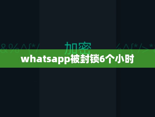 whatsapp被封锁6个小时