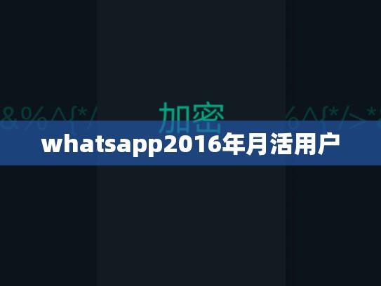 whatsapp2016年月活用户