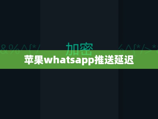 苹果whatsapp推送延迟