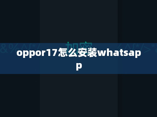 oppor17怎么安装whatsapp