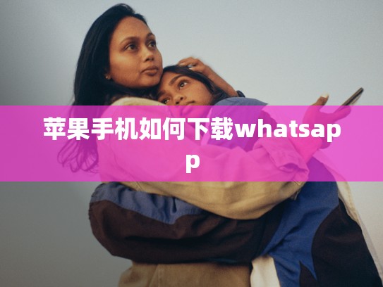 苹果手机如何下载whatsapp