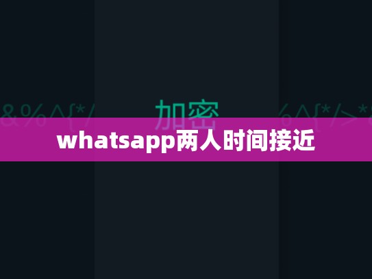 whatsapp两人时间接近