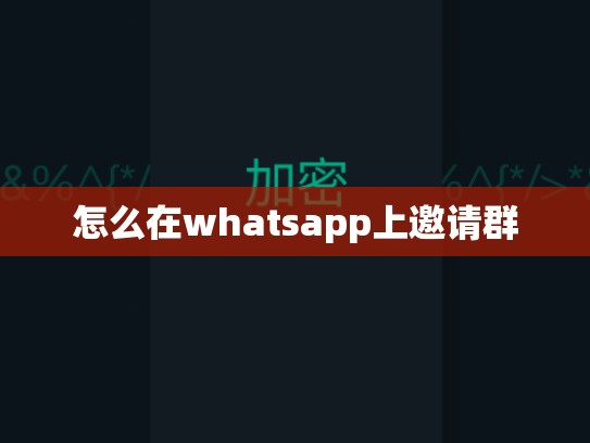 怎么在whatsapp上邀请群