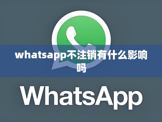 whatsapp不注销有什么影响吗