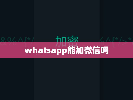 whatsapp能加微信吗