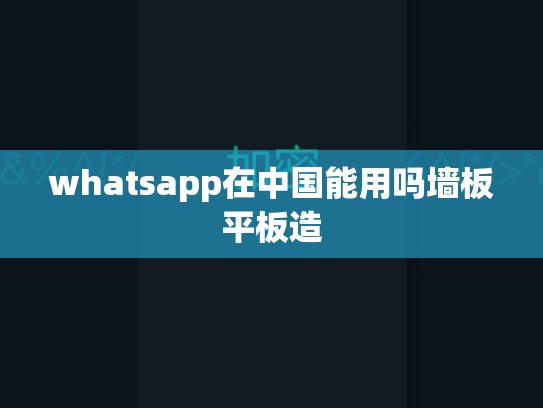 whatsapp在中国能用吗墙板平板造