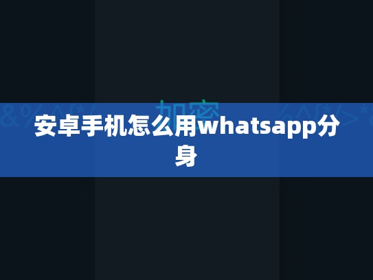 安卓手机怎么用whatsapp分身