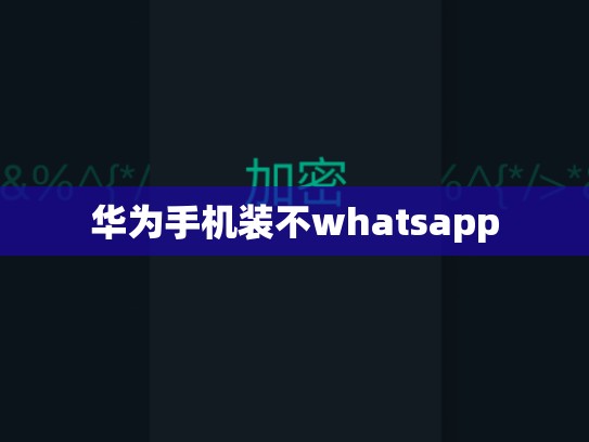 华为手机装不whatsapp