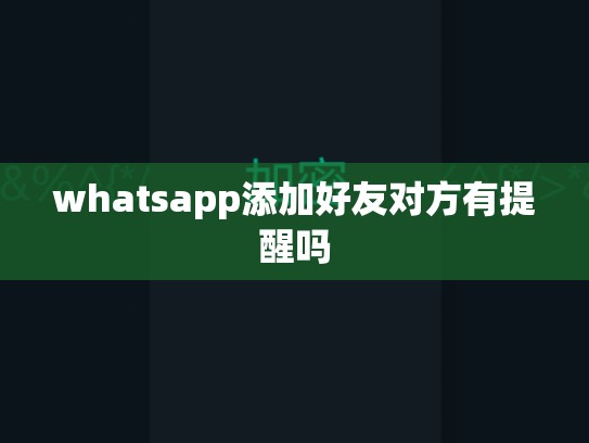 whatsapp添加好友对方有提醒吗