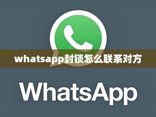 whatsapp封锁怎么联系对方