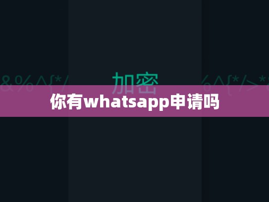你有whatsapp申请吗