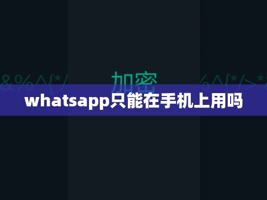 whatsapp只能在手机上用吗