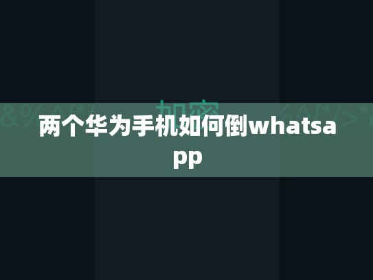 两个华为手机如何倒whatsapp