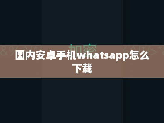 国内安卓手机whatsapp怎么下载